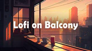 Relaxing on the Balcony Forgetting all Worries with Lofi Hiphop Music