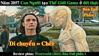Năm 2057 Con Người tạo ra Thế Giới Game ở Đời Thực  REVIEW PHIM Westworld 2022 Bản Full Phần 1