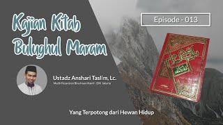 Kajian Kitab Bulughul Maram Eps. 013 - Yang Terpotong dari Hewan Hidup