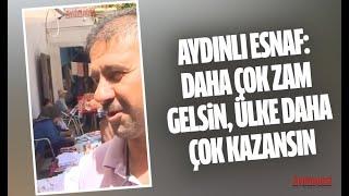 AYDINLI ESNAF DAHA ÇOK ZAM GELSİN ÜLKE DAHA ÇOK KAZANSIN