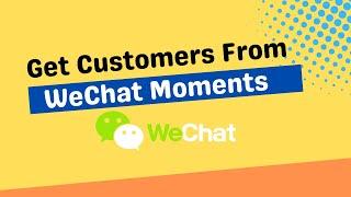 How to Get Customers from WeChat Moments?What content you can post on WeChat?