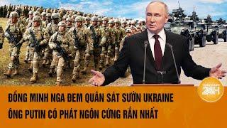 Thời sự quốc tế Đồng minh Nga đem quân sát sườn Ukraine ông Putin có phát ngôn cứng rắn nhất