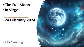 Full Moon in Virgo - 24 February 2024 1230 PM UTC when patience and ponderation are our best allies