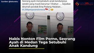 Habis Nonton Film Dewasa Seorang Ayah di Medan Tega Setubuhi Anak Kandung