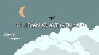  i LisTEn tO eVerYThInG    playlist