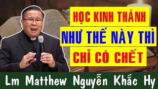 HỌC KINH THÁNH NHƯ THẾ  NÀY THÌ CHỈ CÓ CHẾT Bài Giảng Để Đời Của Lm Matthew Nguyễn Khắc Hy