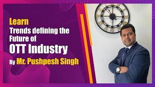 Trends defining The Future of OTT  By Mr. Pushpesh Singh  Creative Warriors  MESC