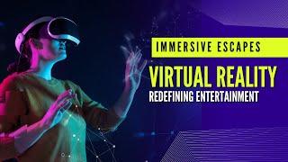 Immersive Escapes Virtual Reality Redefining Entertainment