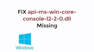 FIX api-ms-win-core-console-l2-2-0.dll is Missing