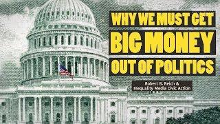 Why We Must Get Big Money Out of Politics  Robert Reich