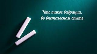 Вибрации при выходе из тела  -  новое видео от Андрея ЩЕРБАКОВА практика внетелесного опыта