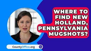 Where To Find New Holland Pennsylvania Mugshots? - CountyOffice.org
