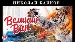 НИКОЛАЙ БАЙКОВ «ВЕЛИКИЙ ВАН». Аудиокнига. читает Всеволод Кузнецов