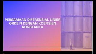 PERSAMAAN DIFERENSIAL LINIER ORDE N DENGAN KOEFISIEN KOSNTANTA