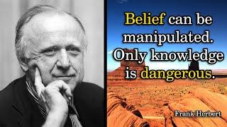 Frank Herbert. Belief can be manipulated. Only knowledge is dangerous.