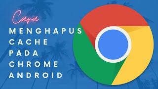 Cara Menghapus Cache Browser pada Google Chrome Android