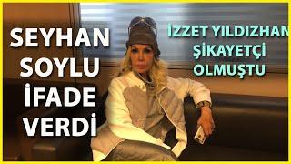 İzzet Yıldızhanın Şikayetçi Olduğu Seyhan Soylu İfade Verdi