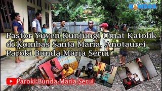 PASTOR YUVEN KUNJUNGI UMAT KATOLIK DI KOMBAS SANTA MARIA ANOTAUREI PAROKI BUNDA MARIA SERUI