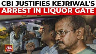 CBI Justifies Delhi CM Arvind Kejriwals Arrest in Liquor Gate Case  India Today