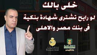 خلى بالك لو رايح تعمل شهادة ادخار فى بنك مصر والاهلى