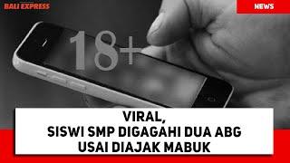 Viral Siswi SMP Digagahi Dua ABG Usai Diajak Mabuk