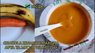 CHAKULA CHA KITANZANIA CHA MTOTO WA MIEZI 6+ KINACHOIMARISHA AFYA N UZITO WA MTOTOBABY FOOD FOR 6+