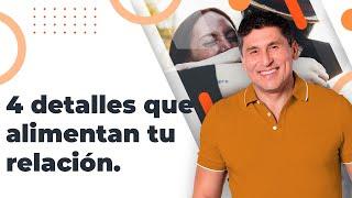 4 detalles que alimentan tu relación de pareja  Dr. César Lozano