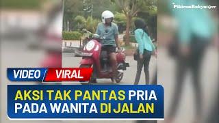 Video Viral Pria Lakukan Aksi Tak Pantas terhadap Wanita di Tengah Jalan Netizen Kok Gitu