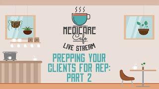 Medicare Cafe Live Stream Prepping Your Client for AEP Part 2