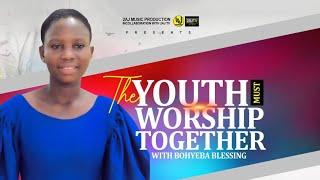 THE YOUTH MUST WORSHIP TOGETHER BOHYEBA BLESSING