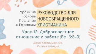 12. Добросовестное отношение к работе «Руководство для новообращенного христ-а» — Джон Кахельман мл