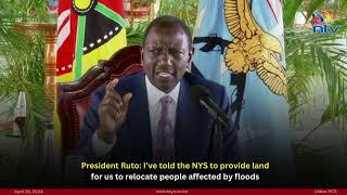 President Ruto I’ve told the NYS to provide land for us to relocate people affected by floods