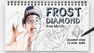 FROST DIAMOND - DRAW MY LIFE INDONESIA