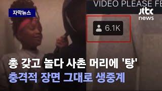 자막뉴스 생일파티서 총 갖고 놀다 사촌 머리에 탕…6천여명이 생중계로 봤다  JTBC News