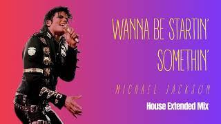 WANNA BE STARTIN SOMETHIN House Extended Mix - MICHAEL JACKSON