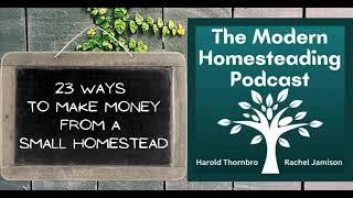 23 Ways To Make Money From A Small Homestead - Modern Homesteading Podcast - Episode 256