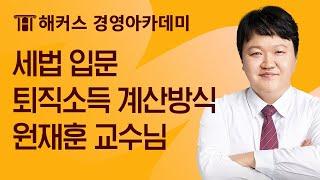 해커스 회계사세무사 세법 입문_퇴직소득 계산방식_원재훈 교수님