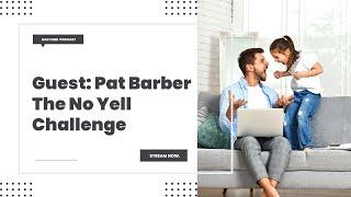 Guest Pat Barber The No Yell Challenge – Dad Verb Podcast - EP. 046