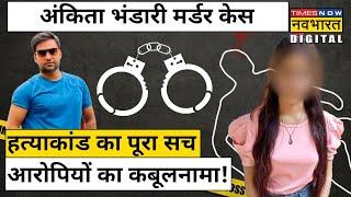 Ankita Bhandari Murder Case  जानिए हत्याकांड का पूरा सच  आरोपियों का कबूलनामा 