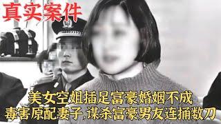 美女空姐插足富豪婚姻不成，毒害原配妻子，謀殺富豪男友連捅數刀真實案件