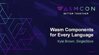 Wasm Components for Every Language - Kyle Brown SingleStore