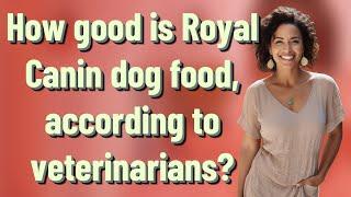 How good is Royal Canin dog food according to veterinarians?