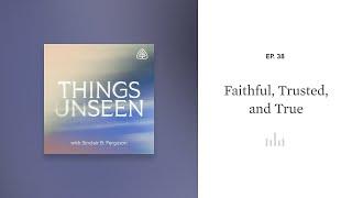 Faithful Trusted and True Things Unseen with Sinclair B. Ferguson