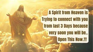 A Spirit from Heaven is Trying to connect with you from last 3 Days