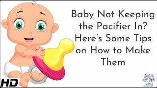 Baby Not Keeping The Pacifier In? Heres Some Tips On How To Make Them