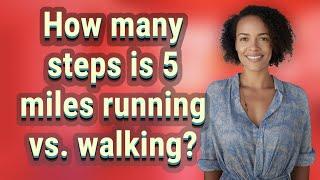 How many steps is 5 miles running vs. walking?