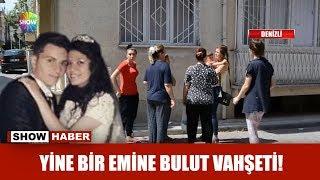 Yine bir Emine Bulut vahşeti