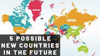 5 Possible New Countries In The Future