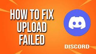 How To Fix Discord Upload Failed