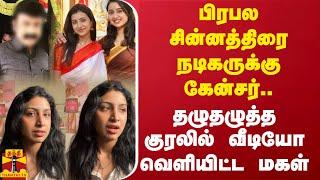 பிரபல சின்னத்திரை நடிகருக்கு கேன்சர்..தழுதழுத்த குரலில் வீடியோ வெளியிட்ட மகள்  Serial Actor